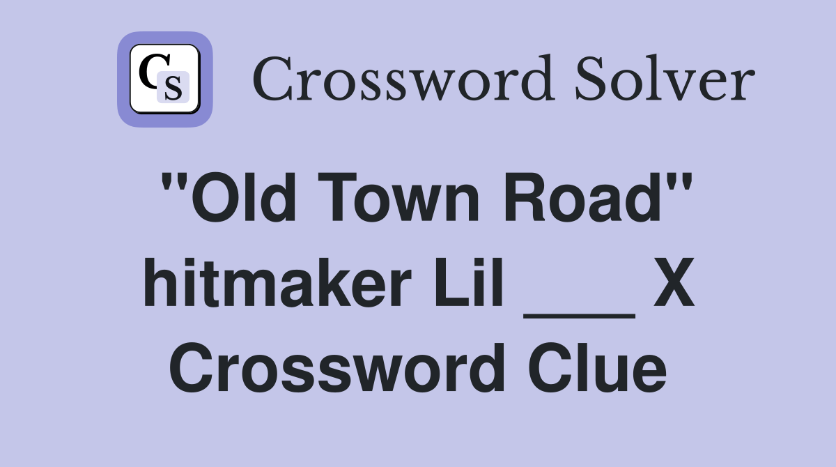 "Old Town Road" hitmaker Lil ___ X Crossword Clue Answers Crossword